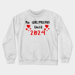 No Girlfriend Until 2024 Crewneck Sweatshirt